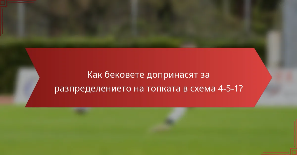 Как бековете допринасят за разпределението на топката в схема 4-5-1?