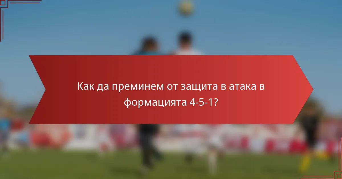 Как да преминем от защита в атака в формацията 4-5-1?