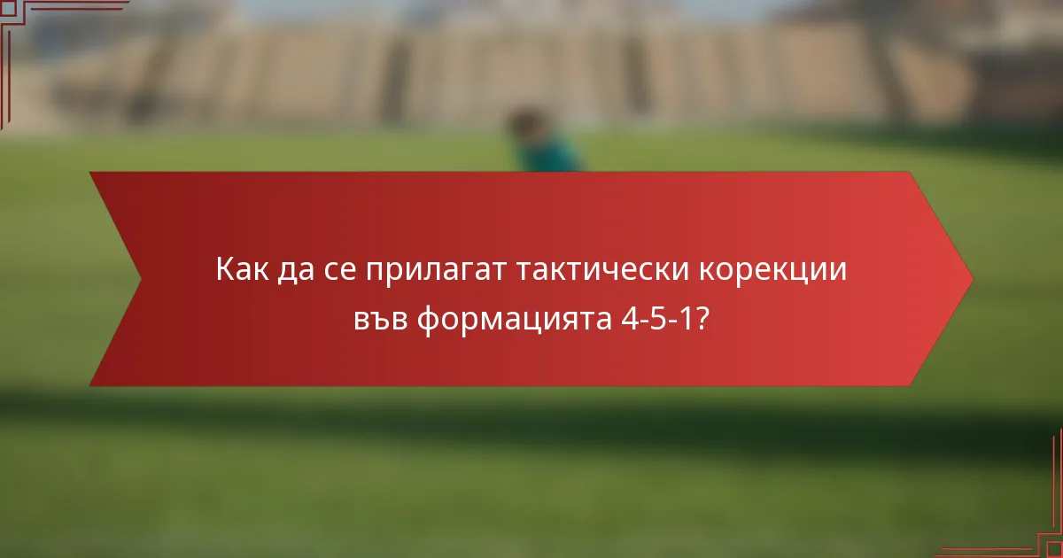 Как да се прилагат тактически корекции във формацията 4-5-1?