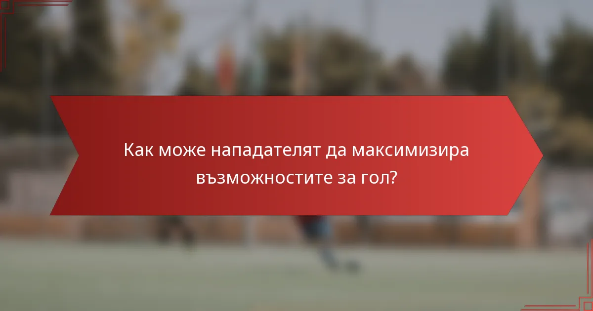 Как може нападателят да максимизира възможностите за гол?