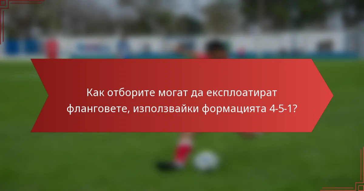 Как отборите могат да експлоатират фланговете, използвайки формацията 4-5-1?