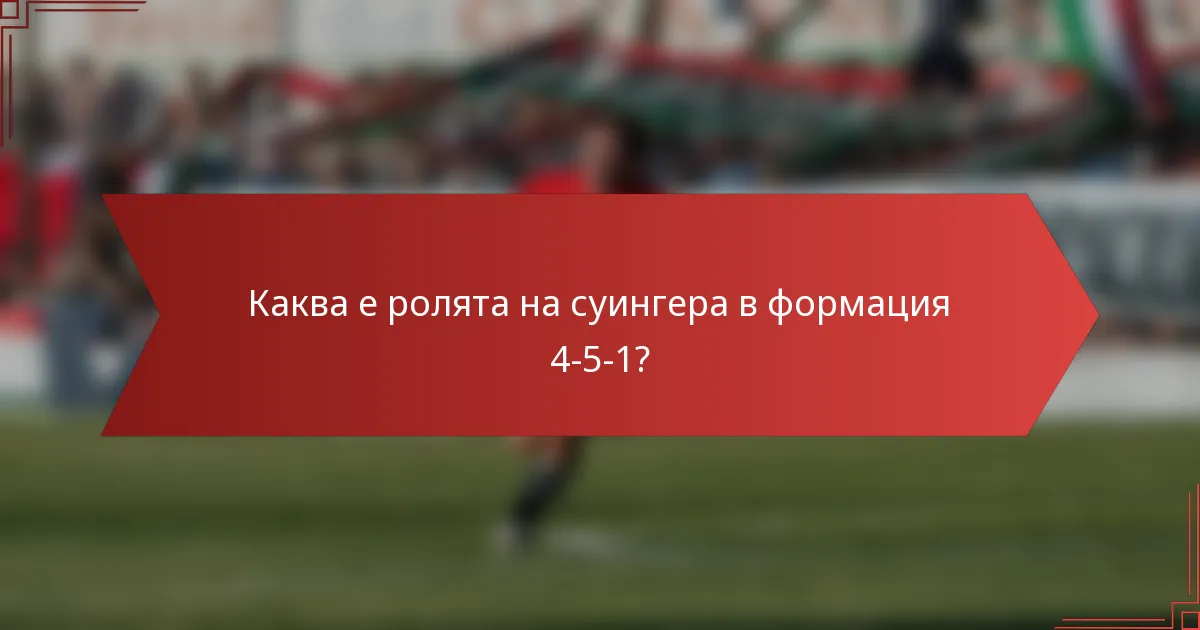 Каква е ролята на суингера в формация 4-5-1?