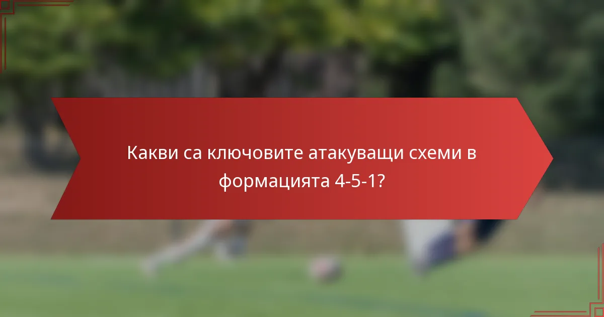 Какви са ключовите атакуващи схеми в формацията 4-5-1?