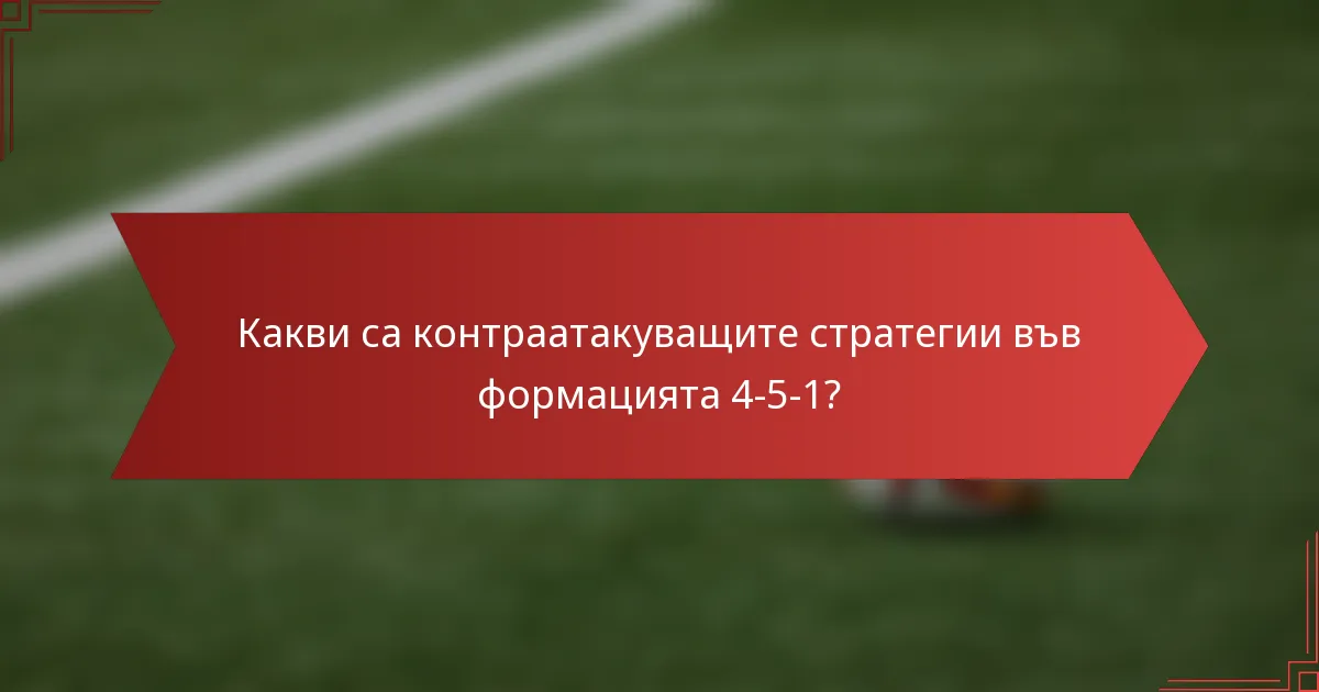 Какви са контраатакуващите стратегии във формацията 4-5-1?