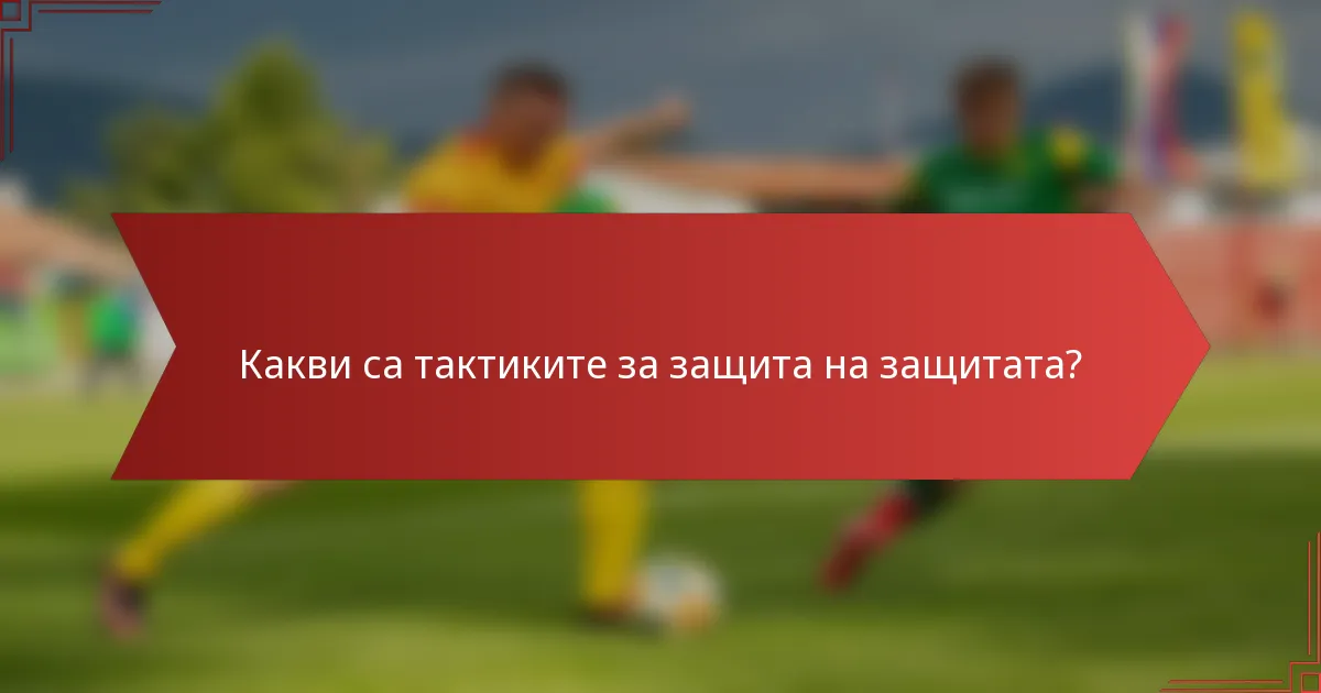 Какви са тактиките за защита на защитата?